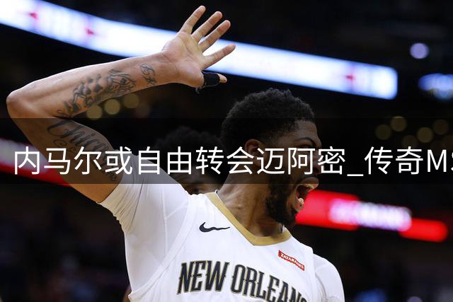 内马尔或自由转会迈阿密 传奇MSN组合有望美国聚首