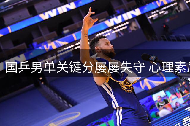国乒男单关键分屡屡失守 心理素质短板亟待强化