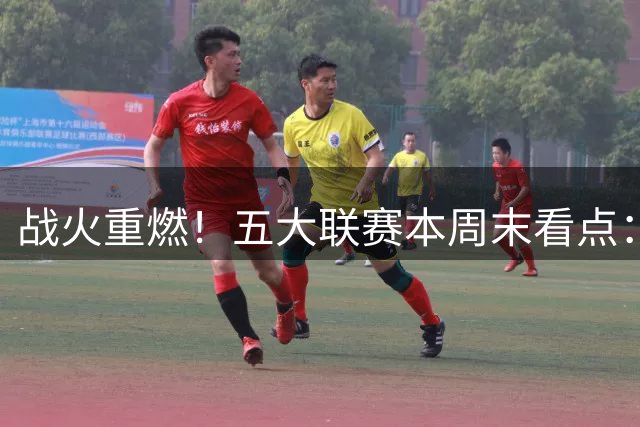 战火重燃！五大联赛本周末看点：豪门齐回归