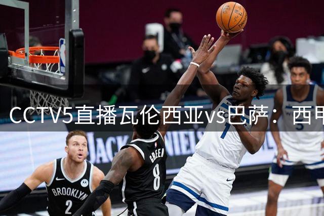 CCTV5直播瓦伦西亚vs巴萨：西甲虐菜巴萨最稳，豪取4连胜甩开皇马